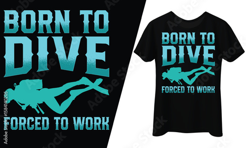 Born to Dive Forced to Work, T-Shirt Design.