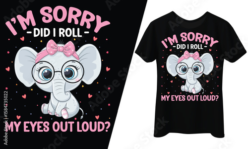 I'm Sorry Did I Roll My Eyes Out Loud, Elephant, T-Shirt Design.