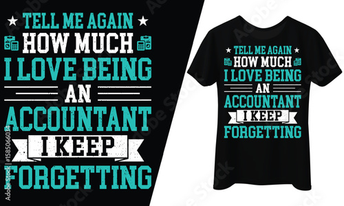 Tell Me Again How Much I Love Being an Accountant, T-Shirt Design.