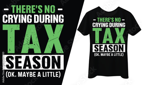 There's No Crying During Tax Season, OK, Maybe a Little, T-Shirt Design.