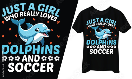Just a Girl Who Really Loves Dolphins and Soccer, T-Shirt Design.