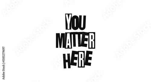You Matter Here Inclusive Quote With Warm Bold Typography. Perfect For Workspaces, Schools, Posters, Apparel, Supportive Notes And Mental Health Awareness. Vector Illustration.