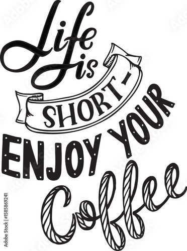 life is short enjoy youe=r coffee