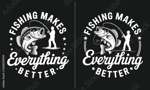 Fishing Makes Everything Better – Inspirational fishing quote design with fish and fisherman illustration, perfect for anglers, fishing enthusiasts, and anyone who believes fishing improves life