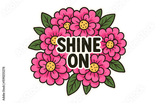 Bright pink flowers with the phrase shine on create a cheerful and uplifting message about positivity and joy