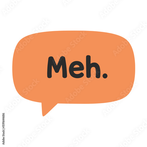 "Meh" speech bubble is an orange conversational bubble shape on white background, representing apathy, indifference and being unimpressed. Meh speech bubble illustrates a casual expression