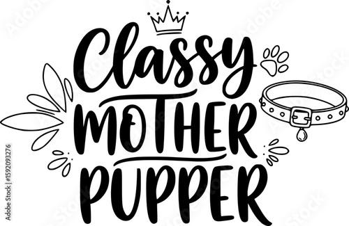Classy Mother Pupper - Dog Design, Modern calligraphy, Vector illustration with hand drawn lettering, posters, banners, cards, mugs, Notebooks, white background