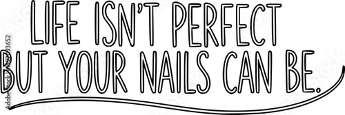 Life isn’t perfect but your nails can be - Nail Tech SVG Design, Hand drawn lettering phrase isolated on white background, Illustration for prints on t-shirts, bags, posters, cards, mugs.