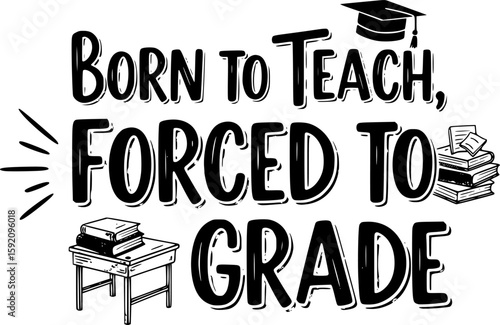 Born to teach forced to grade - Teacher T-shirt Design, Hand drawn vintage illustration with hand-lettering and decoration elements, SVG for Cutting Machine, Silhouette Cameo, Cricut