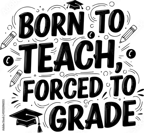 Born to teach forced to grade - Teacher T-shirt Design, Hand drawn vintage illustration with hand-lettering and decoration elements, SVG for Cutting Machine, Silhouette Cameo, Cricut