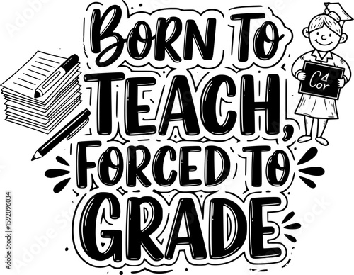 Born to teach forced to grade - Teacher T-shirt Design, Hand drawn vintage illustration with hand-lettering and decoration elements, SVG for Cutting Machine, Silhouette Cameo, Cricut