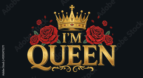 Graphic design featuring a golden crown, red roses, and the text "I'M QUEEN" in a decorative gold font against a black background.