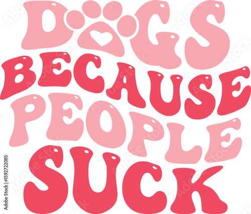 dogs beacuse people suck