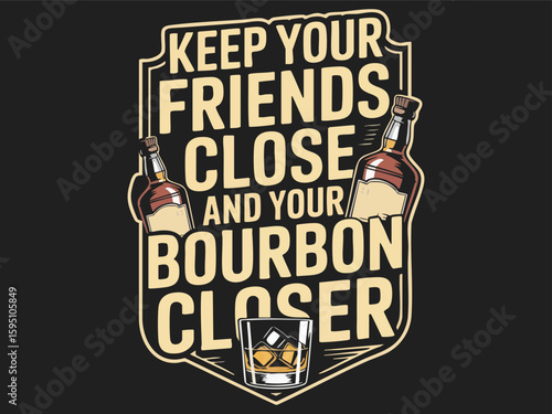 Keep Your Friends Close and Your Bourbon Closer – Funny Bourbon Lover Quote Design