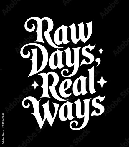 Inspirational typography artwork emphasizing "raw days, real ways" on a black background
