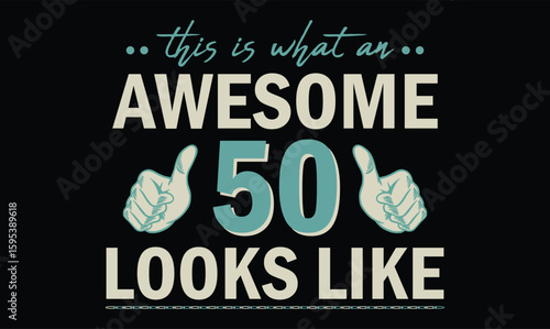 this is what an awesome 50 looks like  birthday t shirt design