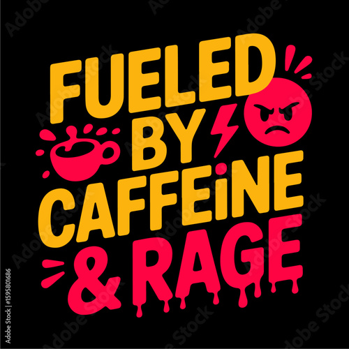 Motivational graphic design featuring coffee, anger, and the phrase "Fueled by Caffeine & Rage".