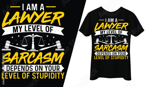 I Am a Lawyer, My Level of Sarcasm Depends on Your Level of Stupidity, T-Shirt Design.