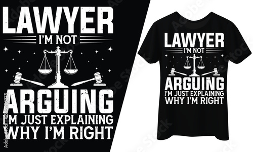 Lawyer, I’m Not Arguing, I’m Just Explaining Why I’m Right, T-shirt Design.