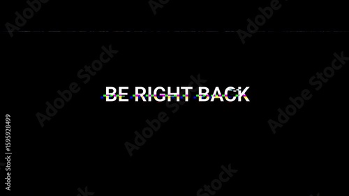 A black screen displays BE RIGHT BACK with a glitching effect resembling old TV static. The text is slightly distorted.