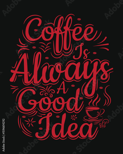 Coffee is always a good idea. coffee lover, coffee addict t-shirt design
