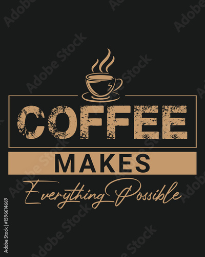 Coffee makes everything possible. coffee lover, coffee addict t-shirt design