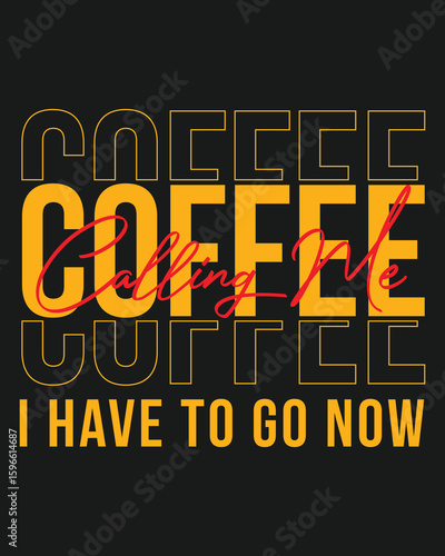 coffee calling me I have to go now. coffee lover, coffee addict t-shirt design. modern coffee t-shirt