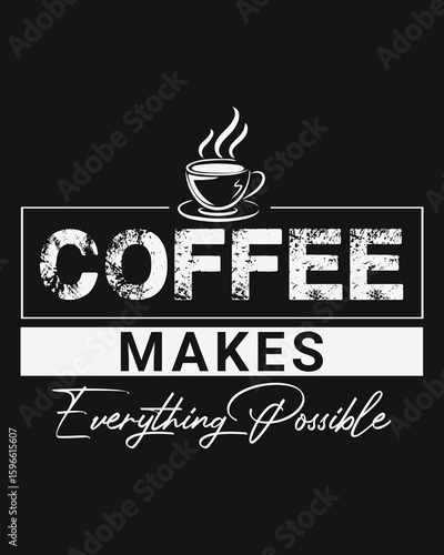 Coffee makes everything possible. coffee lover, coffee addict t-shirt design