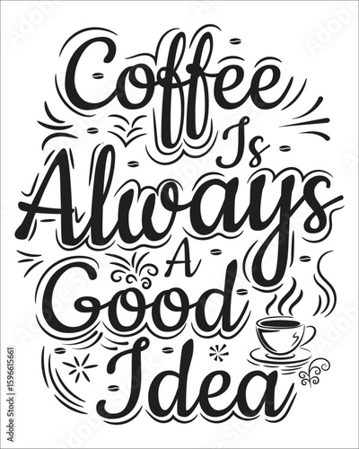 Coffee is always a good idea. coffee lover, coffee addict t-shirt design
