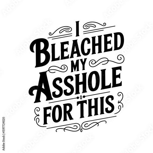 I Bleached My Asshole For This. Vector Design Isolated on White Background