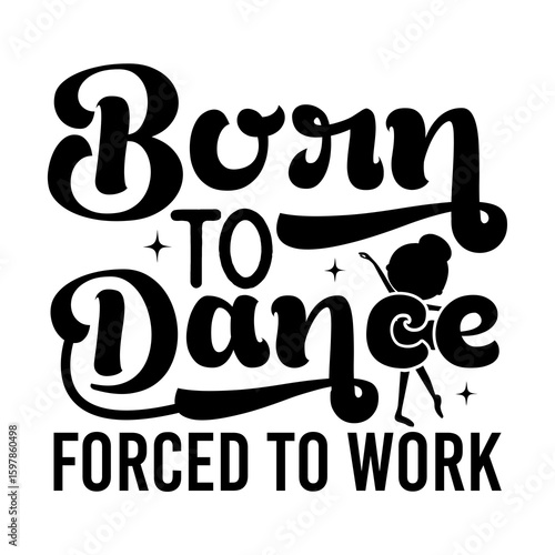Born to dance forced to work SVG Design
