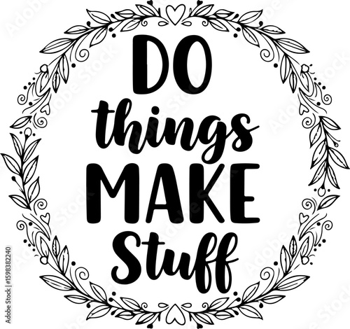 Vector art of do things make stuff quote inside a floral wreath