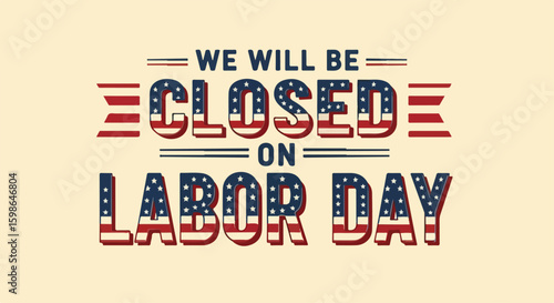 Labor day message with closed announcement featuring stars and stripes. Labor day commercial message is ideal for businesses needing to notify of closures due to holiday.