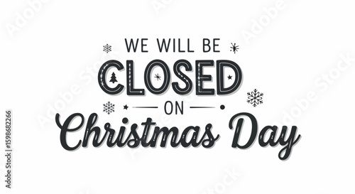 Closed on Christmas day typographic sign announces business closure, due to holiday season. Closed on Christmas day lettering with snowflakes and holiday design, perfect for informing customers.