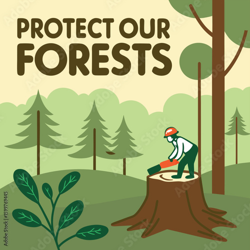 Protect Our Forests: A striking visual advocating for forest conservation, featuring an illustration of a tree being cut down, accompanied by the powerful message: Protect Our Forests.