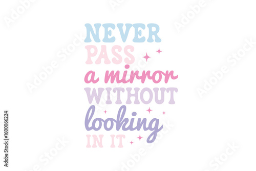 Never Pass a Mirror Without Looking in It, Sassy Girl Retro Typography T Shirt Design