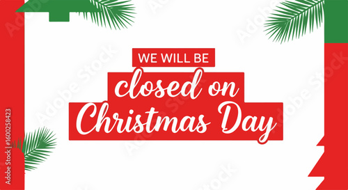 Closed on Christmas Day sign with festive colors and fir branches, announcing holiday closure. Christmas Day closure is seen in red and green, conveying holiday spirit.