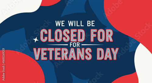 We will be closed for Veterans Day, illustrated with bold red, white, and blue, marking national holiday closure. Veterans Day provides a day of remembrance and recognition for our veterans.