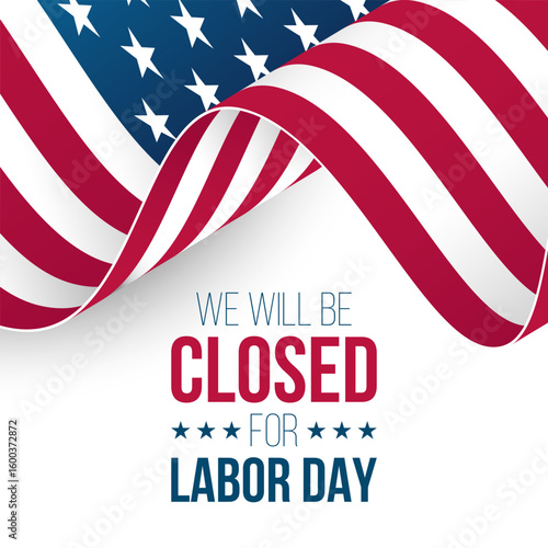  We Will Be Closed for Labor Day. United States federal holiday. Commercial sign. Waving American flag on white background. Vector illustration.