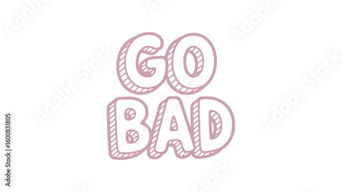 Go Bad.