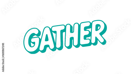 Gather.
