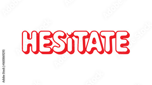 Hesitate.