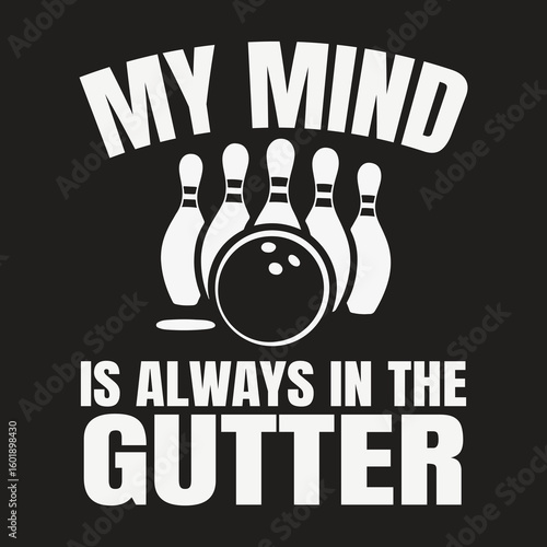 My Mind Is Always in the Gutter Funny Bowling Quote Vector