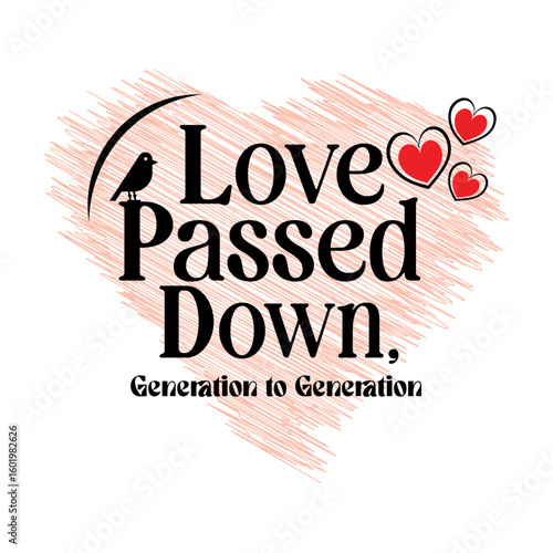 Family quote vector with heart and bird elements. “Love Passed Down, Generation to Generation” design perfect for t-shirts, wall art, family prints, greeting cards, posters.