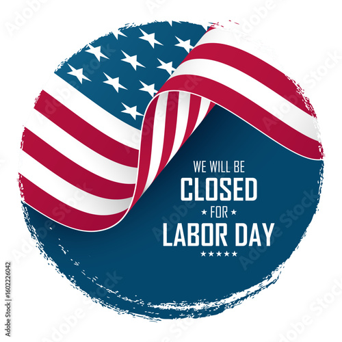 We Will Be Closed for Labor Day. United States Labor Day commercial sign. Waving American flag. Circle brush stroke. Vector illustration.