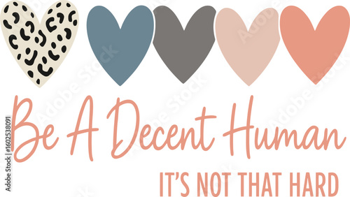 Be a decent human it s not that hard inspirational quote with hearts