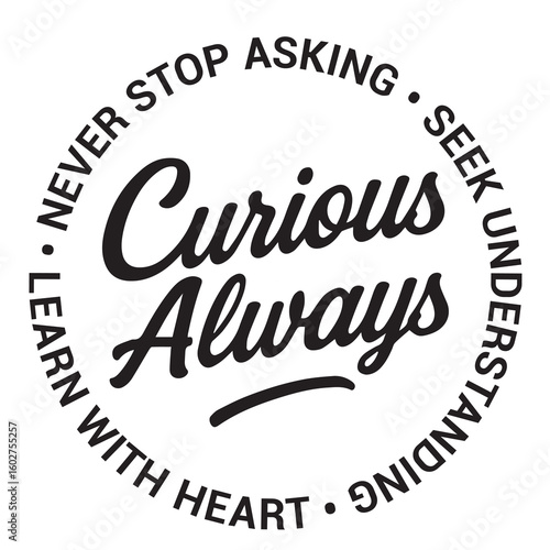 Curious always, never stop asking, seek understanding, learn with heart, inspirational design quote, motivational quotes, typography illustration lettering quotes