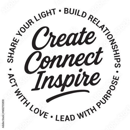 Create connect inspire, share your light, build relationships, act with love, lead with purpose, inspirational design quote, motivational quotes, typography illustration lettering quotes