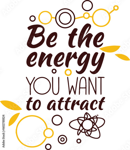 Be the Energy You Want to Attract Motivational Quote Typography Design with Modern Atomic and Geometric Elements for Inspirational Posters Wall Art Positive Mindset Home or Office Decor