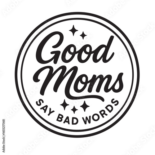 Humorous Circle Design Good Moms Say Bad Words with Stars Black and White Graphic black